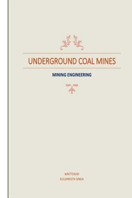 Underground Coal Mines: based on syllabus prescribed by CSVTU 4th Semester (Mining Engineering) by Singh, Kulshresth