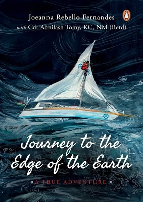 Journey to the Edge of the Earth: True Adventure of Naval Officer Abhilash Tomy: (Full-Colour Biography) by Fernandes, Joeanna Rebello