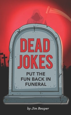 Dead Jokes: Put the Fun Back in Funeral by Reaper, Jim