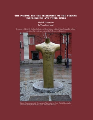 The Pastor and the Matriarch of the German Underground and Their Times: A Polish Perspective by Barwinski, Vince