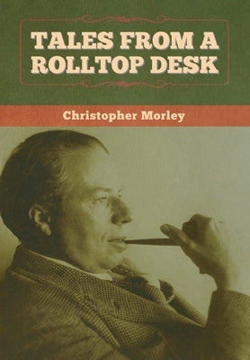 Tales from a Rolltop Desk by Morley, Christopher