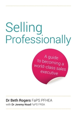 Selling Professionally: A guide to becoming a world-class sales executive by Rogers, Beth