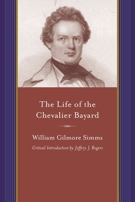 The Life of the Chevalier Bayard: The Good Knight, Sans Peur Et Sans Reproche. by Simms, William Gilmore
