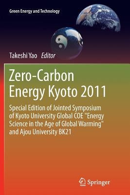 Zero-Carbon Energy Kyoto 2011: Special Edition of Jointed Symposium of Kyoto University Global Coe Energy Science in the Age of Global Warming and Ajo by Yao, Takeshi