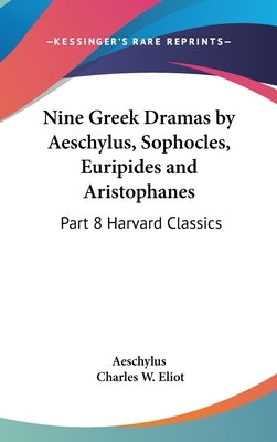 Nine Greek Dramas by Aeschylus, Sophocles, Euripides and Aristophanes: Part 8 Harvard Classics by Aeschylus