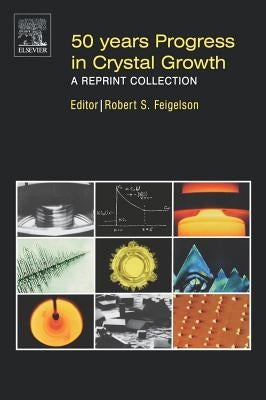 50 Years Progress in Crystal Growth: A Reprint Collection by Feigelson, Robert