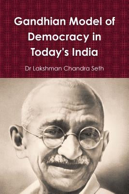 Gandhian Model of Democracy in Today's India by Seth, Lakshman Chandra