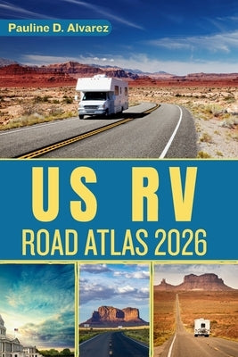 US RV Road Atlas 2026: Explore the Best RV Routes, Campgrounds, and Destinations Across the United States by D. Alvarez, Pauline