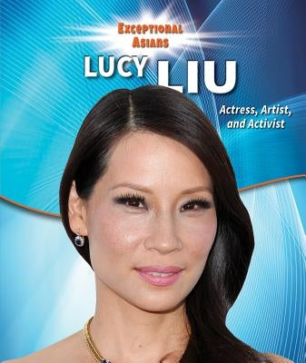 Lucy Liu: Actress, Artist, and Activist by Shea, Therese M.