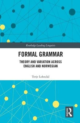 Formal Grammar: Theory and Variation Across English and Norwegian by Lohndal, Terje