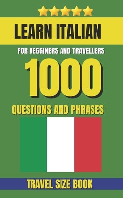 Learn Italian Dictionary: A Practical Phrasebook with 1000 Essential Questions for Tourists, Travelers, and Italian Conversation by Slang, 1000