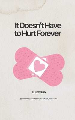 It Doesn't Have to Hurt Forever by Ward, Elle