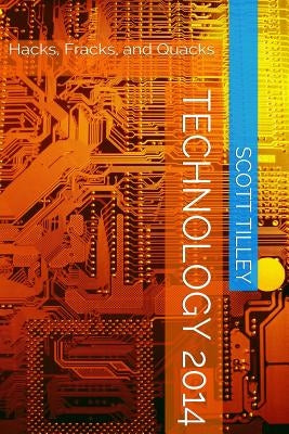 Technology 2014: Hacks, Fracks, and Quacks by Tilley, Scott