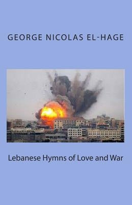 Lebanese Hymns of Love and War by El-Hage Ph. D., George Nicolas