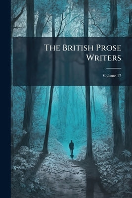 The British Prose Writers; Volume 17 by Anonymous