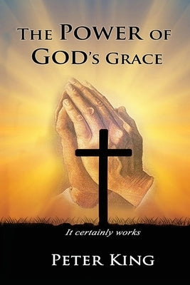 The Power of God's Grace by King, Peter