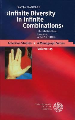 'Infinite Diversity in Infinite Combinations': The Multicultural Evolution of Star Trek by Kanzler, Katja