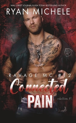Connected in Pain (Ravage MC #12): A Motorcycle Club Romance (Rebellion #1) by Michele, Ryan