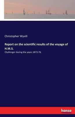 Report on the scientific results of the voyage of H.M.S.: Challenger during the years 1873-76 by Wyvill, Christopher