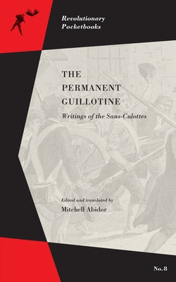 The Permanent Guillotine: Writings of the Sans-Culottes by Abidor, Mitchell