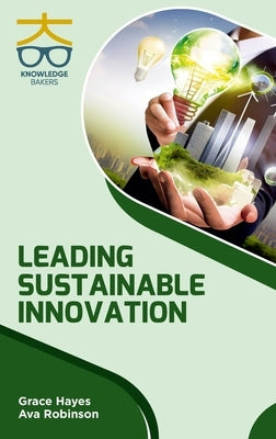 Leading Sustainable Innovation by Hayes, Grace