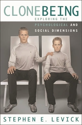 Clone Being: Exploring the Psychological and Social Dimensions by Levick, Stephen E.