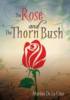 The Rose and the Thorn Bush by De La Cruz, Marilyn