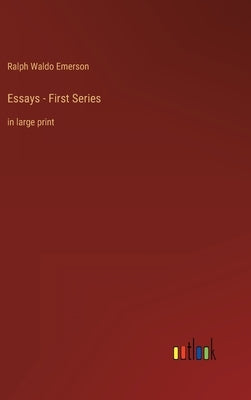 Essays - First Series: in large print by Emerson, Ralph Waldo