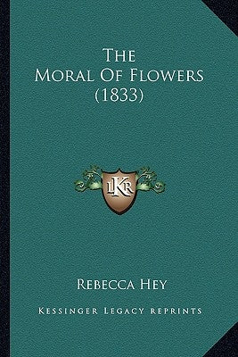 The Moral Of Flowers (1833) by Hey, Rebecca