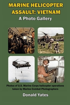 Marine Corps Helicopter Assault: Vietnam: A Photo Gallery by Yates, Donald
