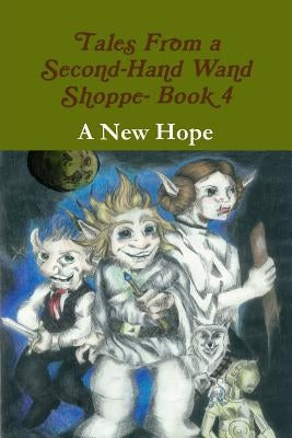 Tales From a Second-Hand Wand Shoppe- Book 4: A New Hope by Wills, Robert P.