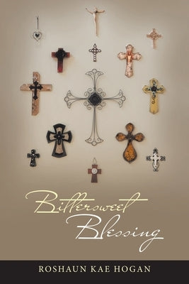 Bittersweet Blessing by Hogan, Roshaun Kae