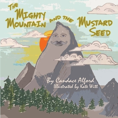 The Mighty Mountain and the Mustard Seed by Alford, Candace
