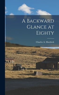 A Backward Glance at Eighty by Murdock, Charles A.