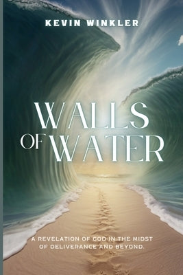 Walls of Water: A Revelation of God in the Midst of Deliverance and Beyond by Winkler, Kevin F.