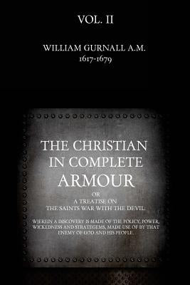 The Christian in Complete Armour: or, A Treatise On The Saints War With The Devil: Wherein A Discovery Is Made Of The Policy, Power, Wickedness, And S by Campbell, John