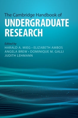 The Cambridge Handbook of Undergraduate Research by Mieg, Harald A.