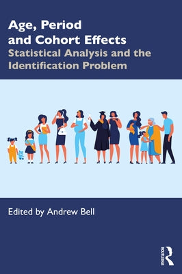 Age, Period and Cohort Effects: Statistical Analysis and the Identification Problem by Bell, Andrew