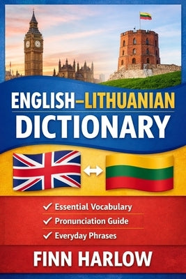 English-Lithuanian Dictionary: Essential Vocabulary with Pronunciation and Everyday Usage by Harlow, Finn