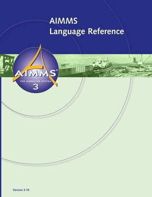 AIMMS 3.10 Language Reference by Roelofs, Marcel