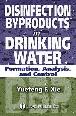 Disinfection Byproducts in Drinking Water: Formation, Analysis, and Control by Xie, Yuefeng