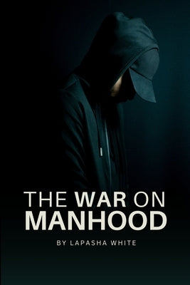 The War on Manhood by White, Lapasha