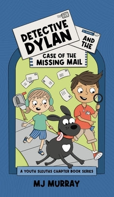 Detective Dylan and the Case of the Missing Mail: A Youth Sleuths Chapter Books Series by Murray, Mj