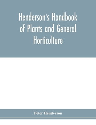 Henderson's Handbook of plants and general horticulture by Henderson, Peter
