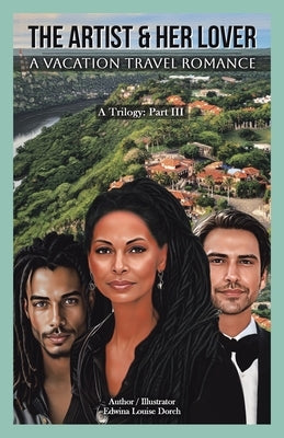 The Artist & Her Lover: A Vacation Travel Romance (A Trilogy: Part III) by Dorch, Edwina Louise