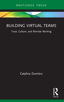Building Virtual Teams: Trust, Culture, and Remote Working by Dumitru, Catalina