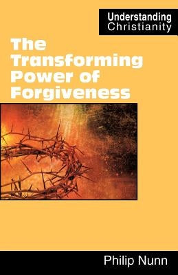 The Transforming Power of Forgiveness by Nunn, Philip