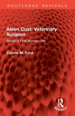 Aleen Cust Veterinary Surgeon: Britain's First Woman Vet by Ford, Connie M.