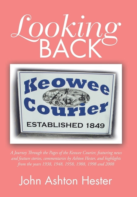 Looking Back: A Journey Through the Pages of the Keowee Courier, Featuring News and Feature Stories, Commentaries by Ashton Hester, by Hester, John Ashton