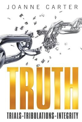 Truth: Trials-Tribulations-Integrity by Carter, Joanne